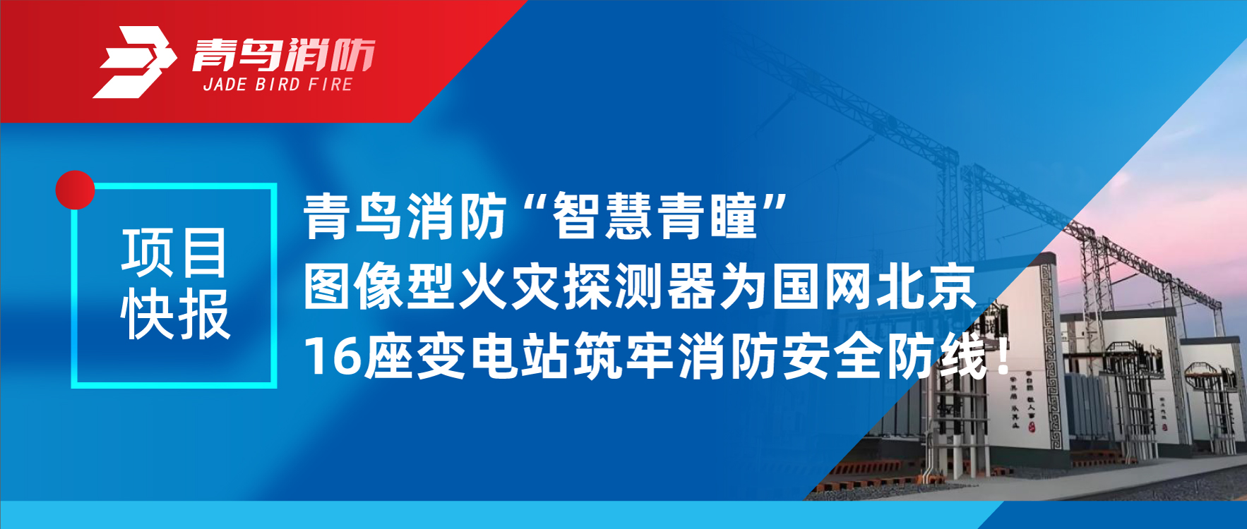 項(xiàng)目快報(bào) | 青鳥消防“智慧青瞳”圖像型火災(zāi)探測(cè)器為國網(wǎng)北京16座變電站筑牢消防安全防線！