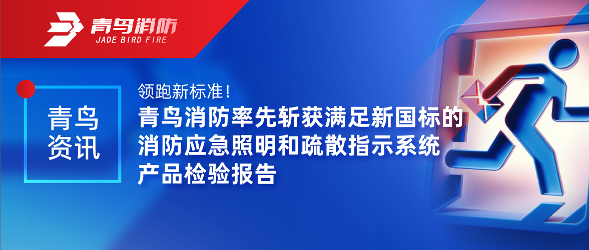 青鳥(niǎo)資訊 | 領(lǐng)跑新標(biāo)準(zhǔn)！青鳥(niǎo)消防率先斬獲滿(mǎn)足新國(guó)標(biāo)的消防應(yīng)急照明和疏散指示系統(tǒng)產(chǎn)品檢驗(yàn)報(bào)告